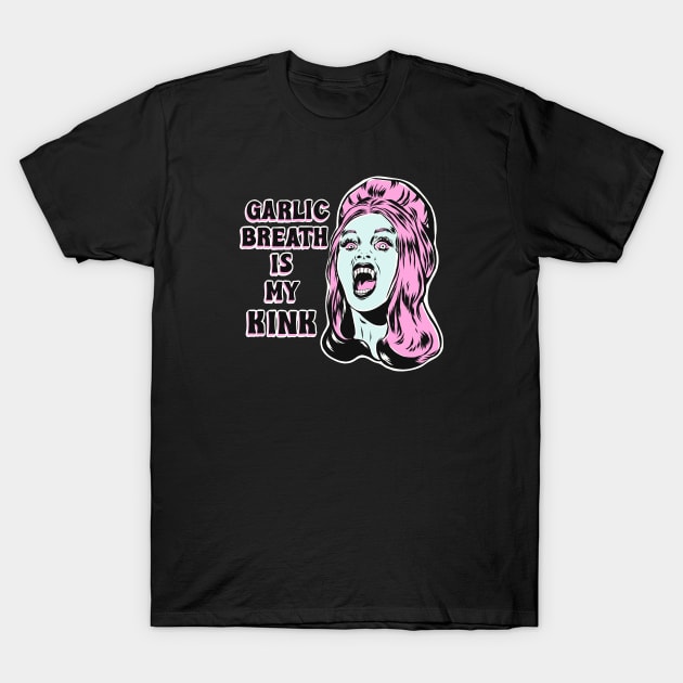 Garlic breath is my kink T-Shirt by Bad Taste Forever